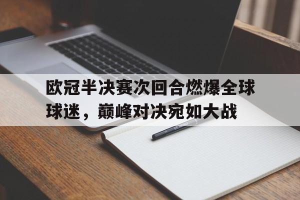 欧冠半决赛次回合燃爆全球球迷，巅峰对决宛如大战